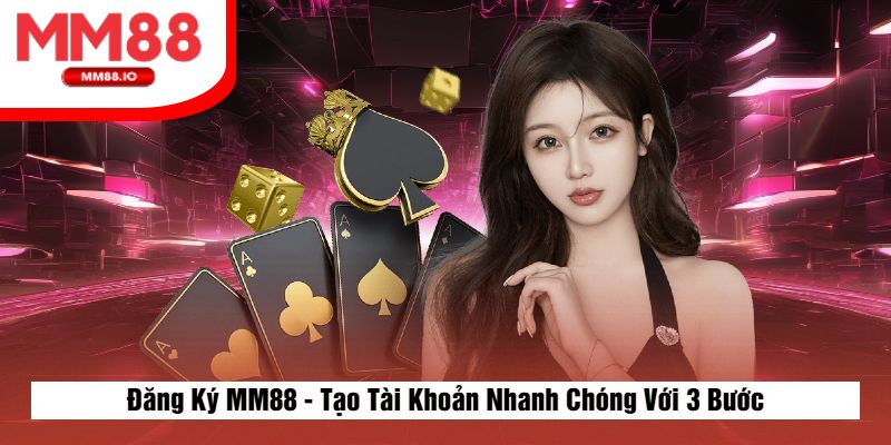 Đăng Ký MM88 - Tạo Tài Khoản Nhanh Chóng Với 3 Bước