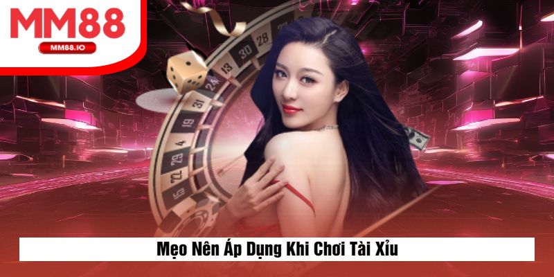 Mẹo Nên Áp Dụng Khi Chơi Tài Xỉu