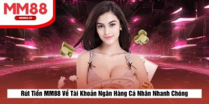 Rút Tiền MM88 Về Tài Khoản Ngân Hàng Cá Nhân Nhanh Chóng